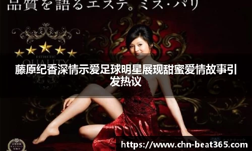 藤原纪香深情示爱足球明星展现甜蜜爱情故事引发热议
